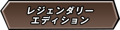 レジェンダリーエディション