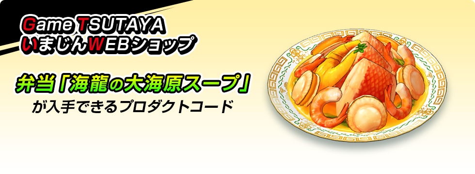 Game TSUTAYA・いまじんWEBショップ 弁当「海龍の大海原スープ」が入手できるプロダクトコード